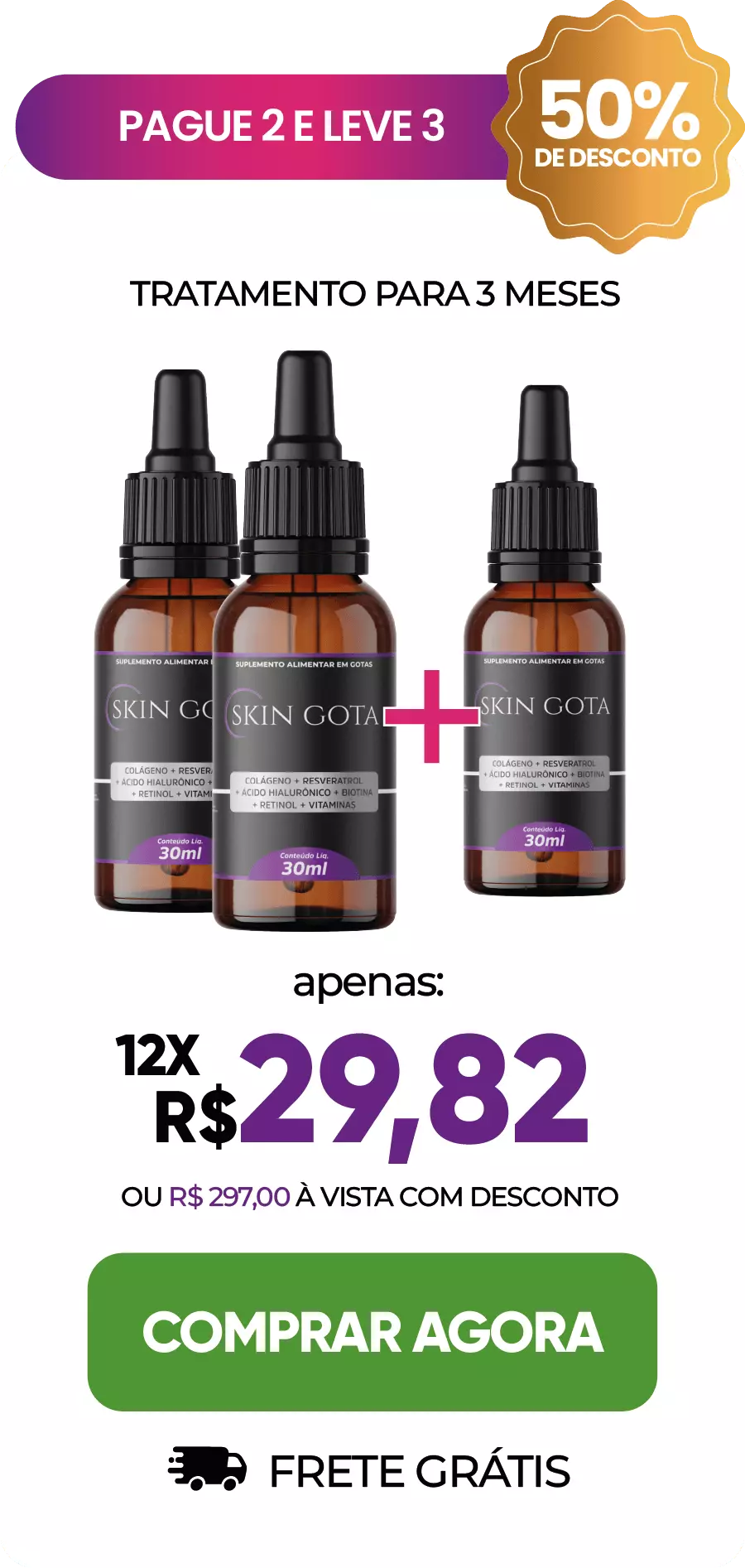 Pague 2 e Leve 3 com 50% de Desconto. Tratamento para 3 Meses com Skin Gota